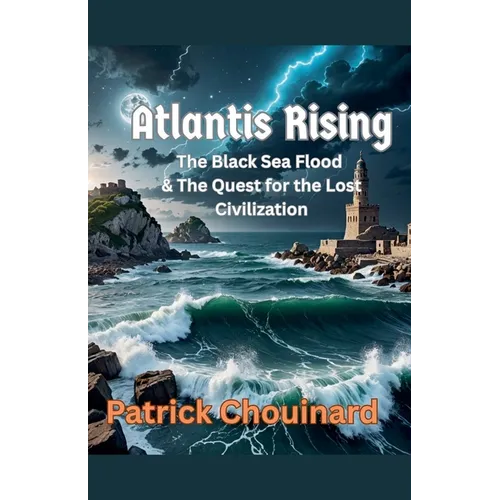 Atlantis Rising: The Black Sea Flood & The Quest for the Lost Civilization