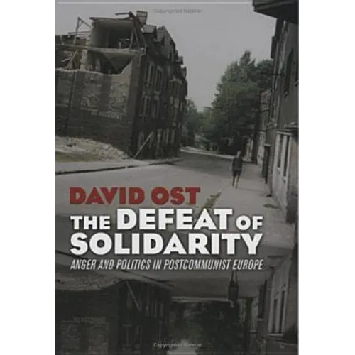 The Defeat of Solidarity: Anger and Politics in Postcommunist Europe