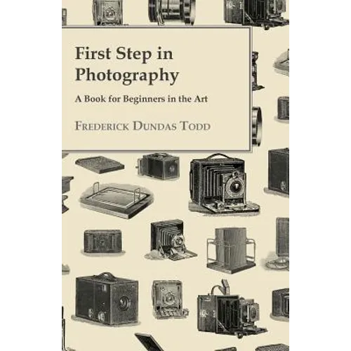 First Step in Photography - A Book For Beginners in the Art