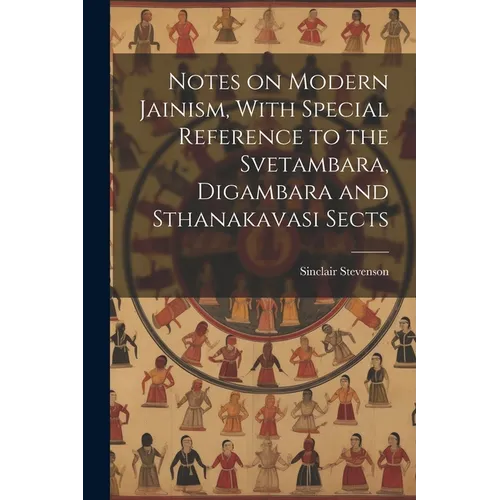 Notes on Modern Jainism, With Special Reference to the Svetambara, Digambara and Sthanakavasi Sects