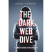 The Dark Web Dive: A Complete Guide to The Dark Web