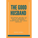 The Good Husband: Ultimate Guide on how to become a good husband, boyfriend, for your spouse.