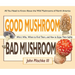Good Mushroom Bad Mushroom: Who's Who, Where to Find Them, and How to Enjoy Them Safely