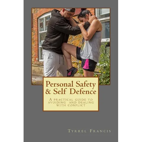 Personal Safety & Self Defence: A practical guide to avoiding and dealing with conflict
