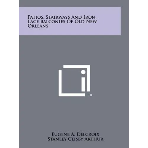 Patios, Stairways And Iron Lace Balconies Of Old New Orleans