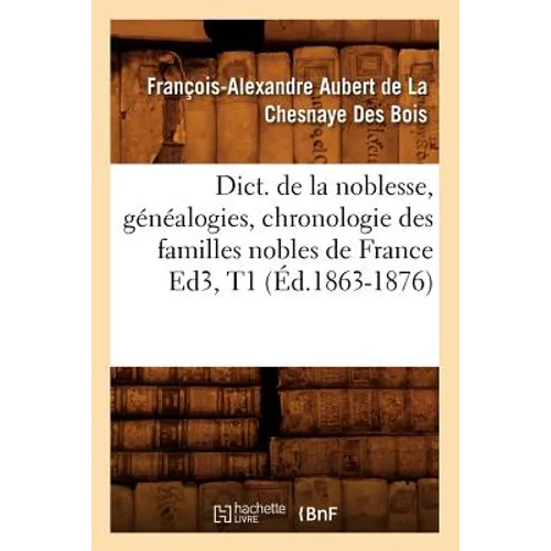 Dict. de la Noblesse, Généalogies, Chronologie Des Familles Nobles de France Ed3, T1 (Éd.1863-1876)