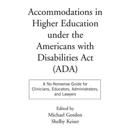 Accommodations in Higher Education Under the Americans with Disabilities ACT: A No-Nonsense Guide for Clinicians, Educators, Administrators, and Lawye