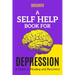 A Self Help Book for Depression: A Practical Guide to Healing and Recovery