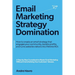 Email Marketing Strategy Domination: How to create an email strategy that engages your community, boosts profits, and turns website visitors into life