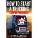 How To Start A Trucking Company Business: Trucking Business Secrets To Make Good Profits And Be Successful In The Industry