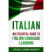 Italian: An Essential Guide to Italian Language Learning