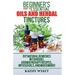 Beginner's Guide to Essential Oils and Herbal Tinctures: DIY Natural Remedies with Herbs, Aromatherapy Recipes, Infused Oils, and Much More!