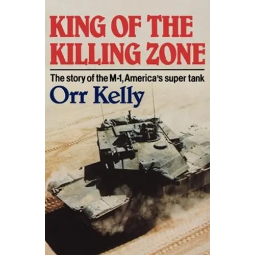 King of the Killing Zone: The Story of the M-1, America's Super Tank