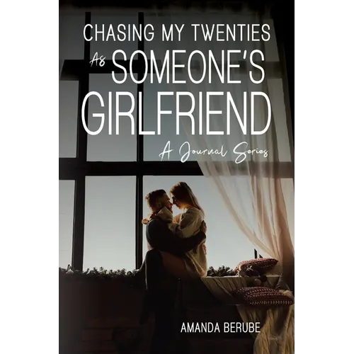 Chasing My Twenties As Someone's Girlfriend: A Journal Series