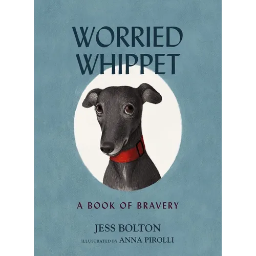 Worried Whippet: A Book of Bravery - For Kids (and Adults) Struggling with Anxiety