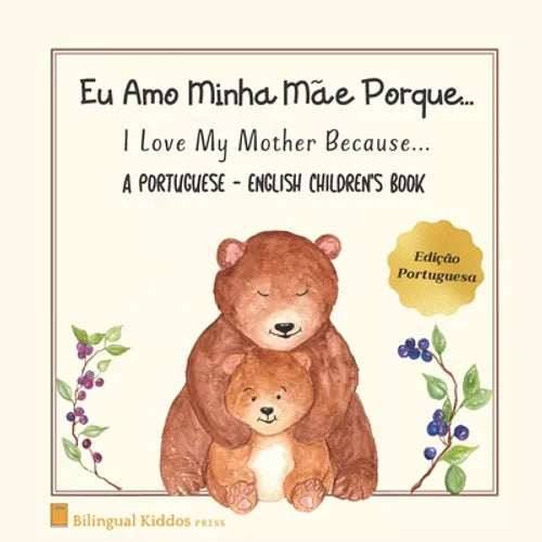 A Portuguese - English Children's Book: I Love My Mother Because: Eu Amo Minha Mãe Porque: For Kids Age 3 And Up: Great Mother's Day Gift Idea For Mom