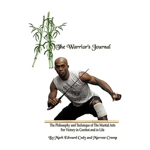 The Warrior's Journal: The Philosophy and Technique of The Martial Arts For Victory in Combat and in Life