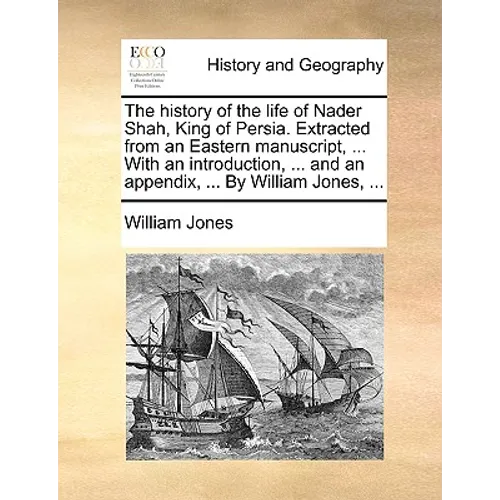 The History of the Life of Nader Shah, King of Persia. Extracted from an Eastern Manuscript, ... with an Introduction, ... and an Appendix, ... by Wil