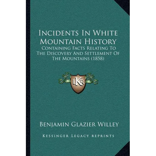 Incidents In White Mountain History: Containing Facts Relating To The Discovery And Settlement Of The Mountains (1858)