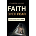 Faith over Fear: Overcoming Fear by Faith