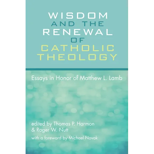 Wisdom and the Renewal of Catholic Theology: Essays in Honor of Matthew L. Lamb