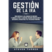 Gestión de la ira: Cómo controlar la ira; dominar sus emociones, y eliminar el estrés y la ansiedad, incluidos consejos sobre el autocont