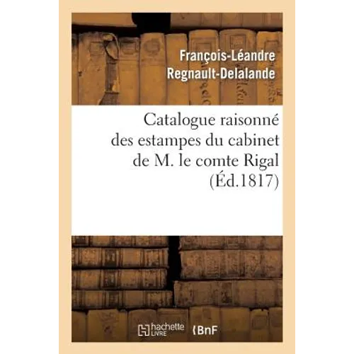 Catalogue Raisonné Des Estampes Du Cabinet de M. Le Comte Rigal