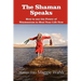 The Shaman Speaks: How to Use the Power of Shamanism to Heal Your Life Now