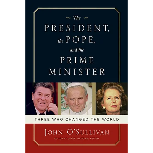 The President, the Pope, and the Prime Minister: Three Who Changed the World