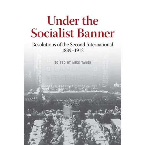 Under the Socialist Banner: Resolutions of the Second International, 1889-1912