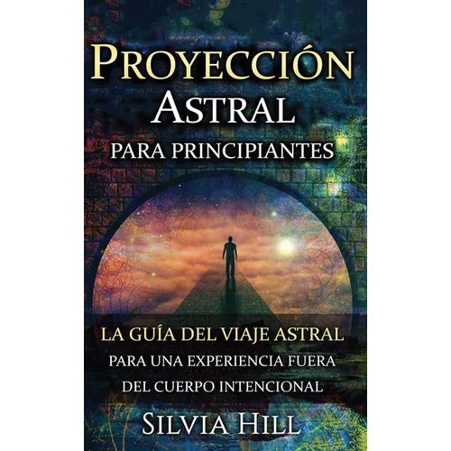 Proyección astral para principiantes: La guía del viaje astral para una experiencia fuera del cuerpo intencional