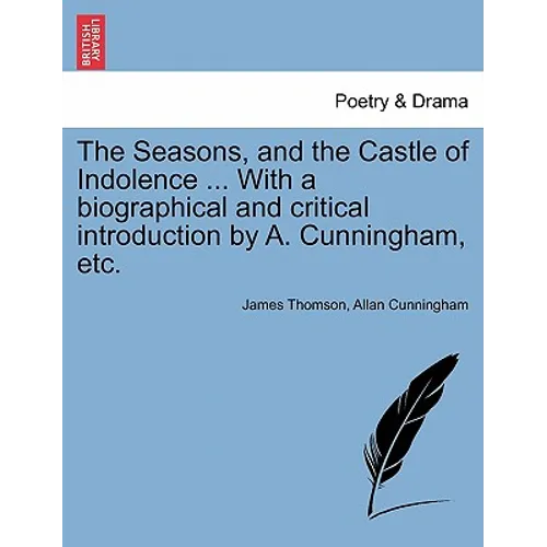 The Seasons, and the Castle of Indolence ... with a Biographical and Critical Introduction by A. Cunningham, Etc.