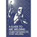 A Guide To Arc Welding: Learn The Basics To Start Welding: How To Weld With Arc
