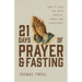 21 Days of Prayer and Fasting: How to Seek God with Purpose, Power, and Persistence