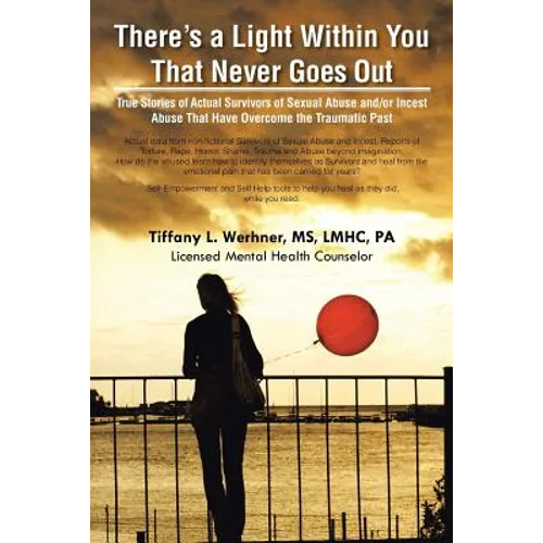 There's a Light Within You That Never Goes Out: True Stories of Actual Survivors of Sexual Abuse and/or Incest Abuse That Have Overcome the Traumatic