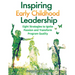 Inspiring Early Childhood Leadership: Eight Strategies to Ignite Passion and Transform Program Quality