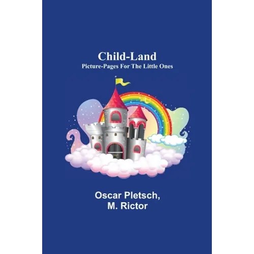 Child-Land; Picture-Pages for the Little Ones