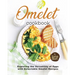 Omelet Cookbook: Exploring the Versatility of Eggs with Delectable Omelet Recipes