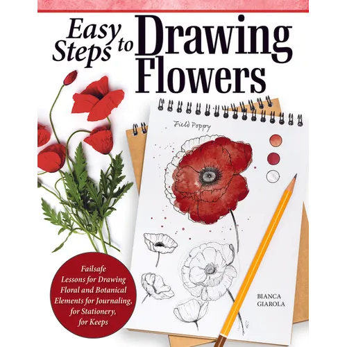 Easy Steps to Drawing Flowers: Failsafe Lessons for Drawing Floral and Botanical Elements for Journaling, for Stationery, for Keeps