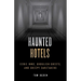 Haunted Hotels: Eerie Inns, Ghoulish Guests, and Creepy Caretakers