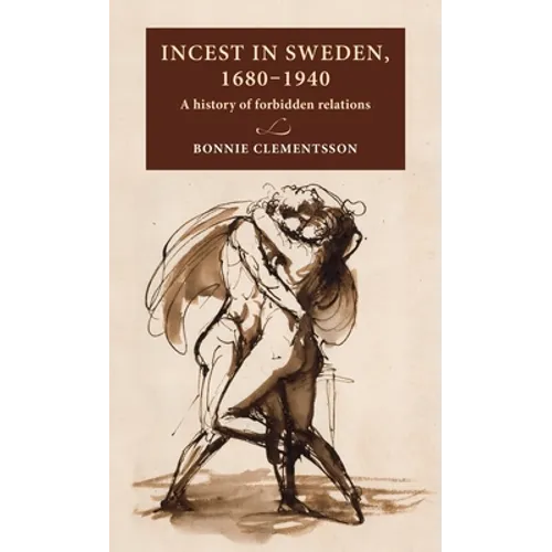 Incest in Sweden, 1680-1940: A History of Forbidden Relations