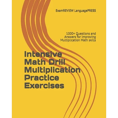 Intensive Math Drill Multiplication Practice Exercises: 1000+ Questions and Answers for improving Multiplication Math skills