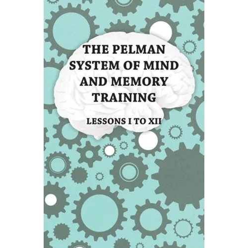 The Pelman System of Mind and Memory Training - Lessons I to XII