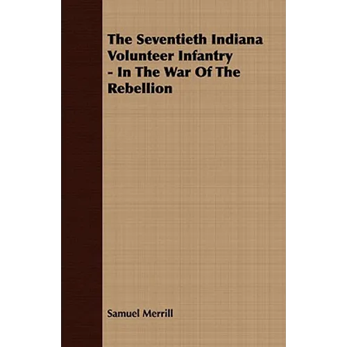 The Seventieth Indiana Volunteer Infantry - In The War Of The Rebellion