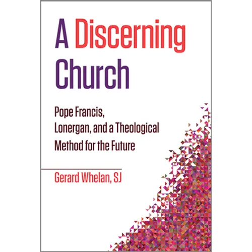 A Discerning Church: Pope Francis, Lonergan, and a Theological Method for the Future