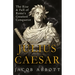 The Rise and Fall of Rome's Greatest Conqueror: The History of Julius Caesar