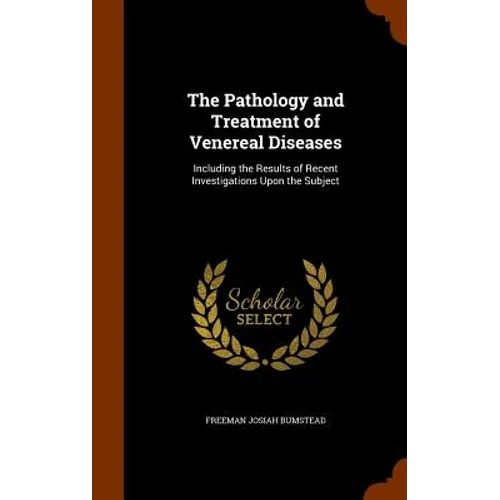 The Pathology and Treatment of Venereal Diseases: Including the Results of Recent Investigations Upon the Subject