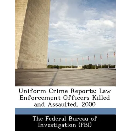 Uniform Crime Reports: Law Enforcement Officers Killed and Assaulted, 2000