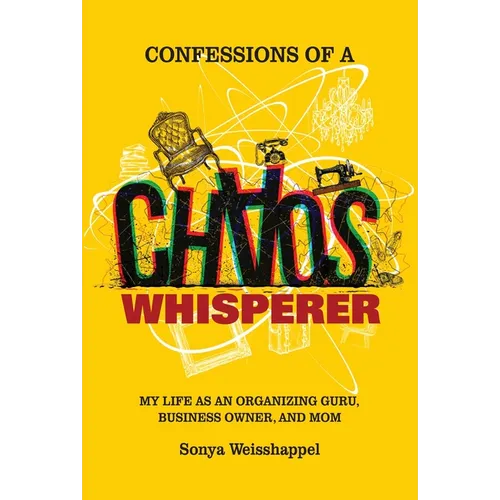 Confessions of a Chaos Whisperer: My Life as an Organizing Guru, Business Owner, and Mom
