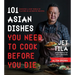 101 Asian Dishes You Need to Cook Before You Die: Discover a New World of Flavors in Authentic Recipes